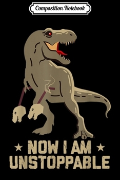 Composition Notebook: Now I Am Unstoppable T-Rex - Unstoppable  Journal/Notebook Blank Lined Ruled 6x9 100 Pages