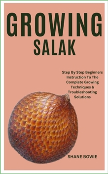 Paperback Growing Salak: Step By Step Beginners Instruction To The Complete Growing Techniques & Troubleshooting Solutions Book