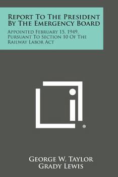 Paperback Report to the President by the Emergency Board: Appointed February 15, 1949, Pursuant to Section 10 of the Railway Labor ACT Book