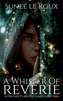 A Whisper of Reverie: A Fantasy Flash Fiction Collection (Reverie Flash Fiction)
