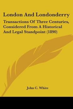 Paperback London And Londonderry: Transactions Of Three Centuries, Considered From A Historical And Legal Standpoint (1890) Book