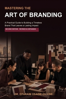 MASTERING THE ART OF BRANDING: A Practical Guide to Building a Timeless Brand That Leaves a Lasting Impact