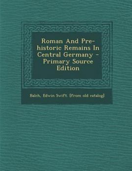 Paperback Roman and Pre-Historic Remains in Central Germany - Primary Source Edition Book