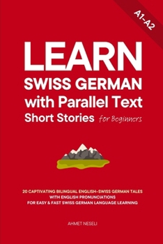 Learn Swiss German with Parallel Text Short Stories for Beginners: 20 Captivating Bilingual English–Swiss German Tales with English Pronunciations for Easy & Fast Swiss German Language Learning