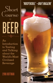 Paperback Short Course in Beer: An Introduction to Tasting and Talking about the World's Most Civilized Beverage Book