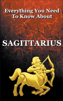 Paperback Everything You Need To Know About Sagittarius Book