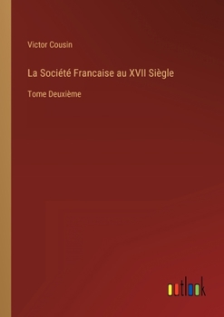 La Société Francaise au XVII Siègle: Tome Deuxième