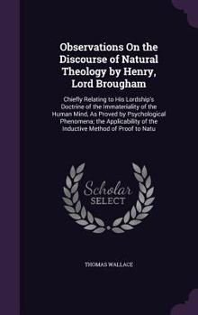 Hardcover Observations On the Discourse of Natural Theology by Henry, Lord Brougham: Chiefly Relating to His Lordship's Doctrine of the Immateriality of the Hum Book