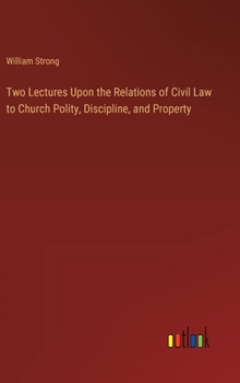 Hardcover Two Lectures Upon the Relations of Civil Law to Church Polity, Discipline, and Property Book