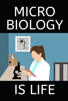 Microbiology Is Life: Microbiology Notebook/Journal To Write In, Funny Microbiologist Gifts For Women, Men, Adults, Teachers, Scientists Gifts (6" x 9")