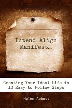 Intend Align Manifest: Creating Your Ideal Life in 10 Easy to Follow Steps