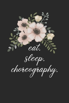 Paperback eat. sleep. choreography. - Lined Notebook: Dance Teacher Notebook/Dance teacher quote Dance teacher gift appreciation journal Lined Composition teach Book