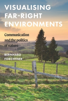 Hardcover Visualising Far-Right Environments: Communication and the Politics of Nature Book