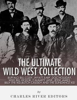 Paperback The Ultimate Wild West Collection: Buffalo Bill Cody, Wyatt Earp, Doc Holliday, Wild Bill Hickok, Calamity Jane, Jesse James, Billy the Kid, Butch Cas Book