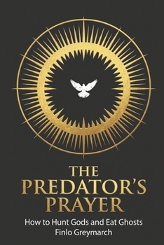Paperback The Predator's Prayer: How to Hunt Gods and Eat Ghosts Book
