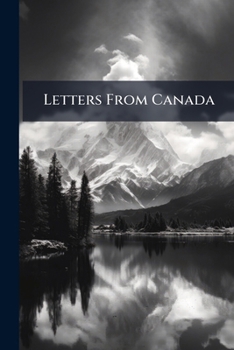 Letters from Canada: With Numerous Illustrations