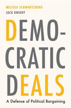 Hardcover Democratic Deals: A Defense of Political Bargaining Book