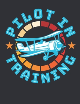 Pilot In Training: Pilot Notebook, Blank Paperback Aviation Book, Airplane Pilot Gifts, 150 pages, college ruled