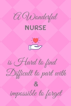 A Wonderful  Nurse is Hard to Find Difficult to Part with and Impossible to Forget: Funny Notebook Novelty Christmas Gift for Nurse,for Inspirational ... Journal,Graduation Gift,Lined pages,6"x9"