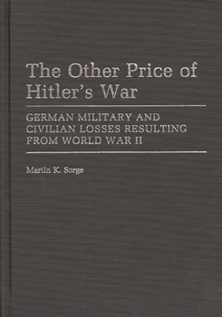 The Other Price of Hitler's War: German Military and Civilian Losses Resulting From World War II (Contributions in Military Studies)