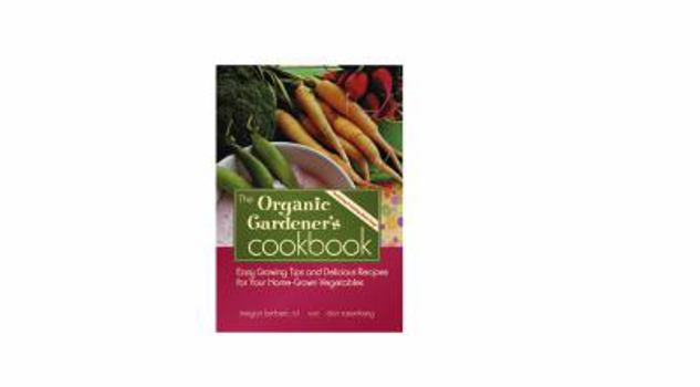Paperback The Organic Gardener's Cookbook. Easy Growing Tips and Delicious Recipes for Your Home-Grown Vegetables. Book