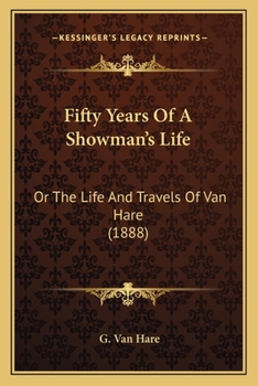 Fifty Years Of A Showman's Life: Or The Life And Travels Of Van Hare