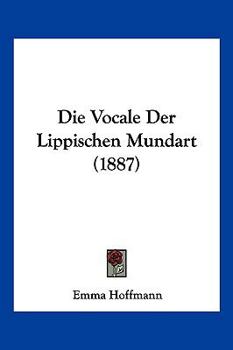 Paperback Die Vocale Der Lippischen Mundart (1887) [German] Book