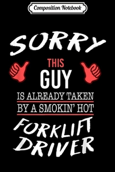 Composition Notebook: Sorry This Guy Is Taken By Hot Forklift Driver Funny  Journal/Notebook Blank Lined Ruled 6x9 100 Pages