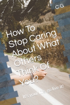 Paperback How To Stop Caring About What Others Think Of You?: It's your life, go live it! Book