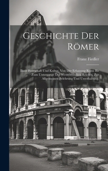 Hardcover Geschichte der Römer: Ihrer Herrschaft und Kultur, von der Erbauung Roms bis zum Untergange des weströmischen Reiches, zur allgemeinen Beleh [German] Book