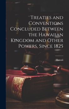 Hardcover Treaties and Conventions Concluded Between the Hawaiian Kingdom and Other Powers, Since 1825 Book