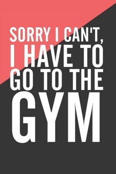 Paperback Sorry I Can't I Have To Go To The Gym: Funny Workout Motivation Log Book Fitness Journal Weight Loss Diary Exercise Planner Lifting Bodybuilding Cross Book