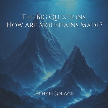 The Big Questions: How Are Mountains Made?