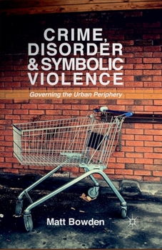 Paperback Crime, Disorder and Symbolic Violence: Governing the Urban Periphery Book