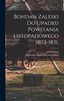 Hardcover Bohdan Zaleski do Upadku Powstania Listopadowego 1802-1831. [Polish] Book