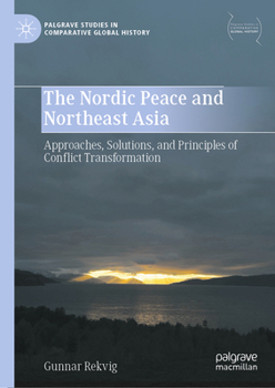 Hardcover The Nordic Peace and Northeast Asia: Approaches, Solutions, and Principles of Conflict Transformation Book