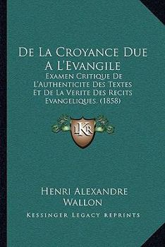 Paperback De La Croyance Due A L'Evangile: Examen Critique De L'Authenticite Des Textes Et De La Verite Des Recits Evangeliques. (1858) [French] Book
