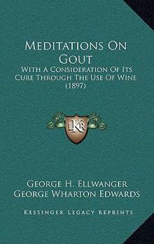 Paperback Meditations On Gout: With A Consideration Of Its Cure Through The Use Of Wine (1897) Book