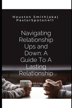 Navigating Relationship Ups and Down: A Guide To A Lasting Relationship: Life is full of ups and downs