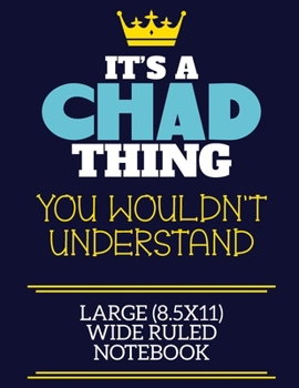 Paperback It's A Chad Thing You Wouldn't Understand Large (8.5x11) Wide Ruled Notebook: A cute book to write in for any book lovers, doodle writers and budding Book