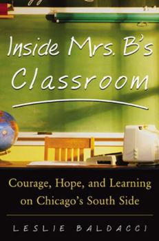 Hardcover Inside Mrs. B.'s Classroom: Courage, Hope, and Learning on Chicago's South Side Book