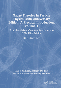 Hardcover Gauge Theories in Particle Physics, 40th Anniversary Edition: A Practical Introduction, Volume 1: From Relativistic Quantum Mechanics to QED, Fifth Ed Book