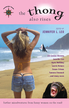 The Thong Also Rises: Further Misadventures from Funny Women on the Road - Book  of the Funny Women Write from the Road