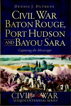 Civil War Baton Rouge, Port Hudson and Bayou Sara: Capturing the Mississippi (Civil War Series)