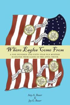 Paperback Where Eagles Come From: A One Hundred and Fifty-Year Old Mystery is Solved From Clues in the Attic Trunk Book