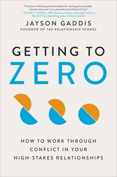 Hardcover Getting to Zero: How to Work Through Conflict in Your High-Stakes Relationships Book