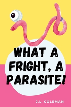 Paperback What A Fright, A Parasite! Book