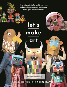 Paperback Let's Make Art: 12 Craft Projects for Children: Fun Makes Using Everyday Household Items, Plus 12 Mini Makes! Book