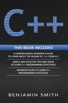 Paperback C++: 3 in 1- Beginner's Guide+ Simple and Effective Tips and Tricks+ Advanced Guide to Learn C++ Programming Effectively Book