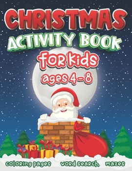 Paperback Christmas Activity Book for Kids Ages 4 to 8: A Fun Workbook for Winter and Holiday Coloring, Dot To Dot, Mazes, Word Search and More! Book